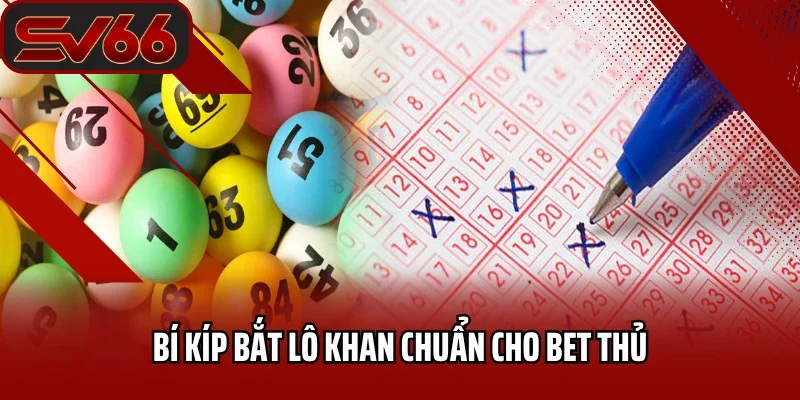 Lô Khan Là Gì? Phương Pháp Chơi Lô Khan Chắc Thắng Từ Cao Thủ 3 Bí kíp bắt lô khan chuẩn cho bet thủ