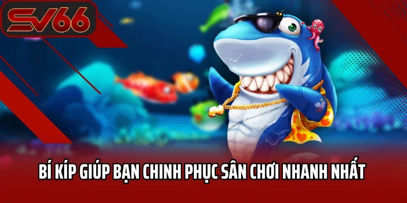 Bắn Cá SV66 6 Bí kíp giúp bạn chinh phục sân chơi nhanh nhất