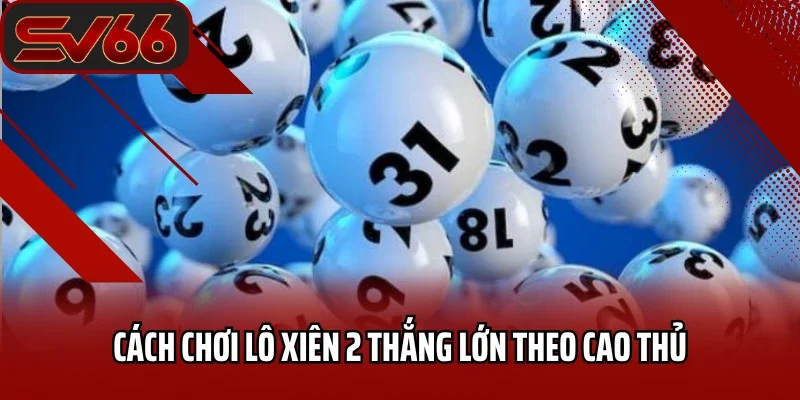 Lô Xiên Đôi Là Gì? Chia Sẻ Bí Kíp Chơi LoTo Xiên 2 Hiệu Quả 3 Cách chơi lô xiên 2 thắng lớn theo cao thủ