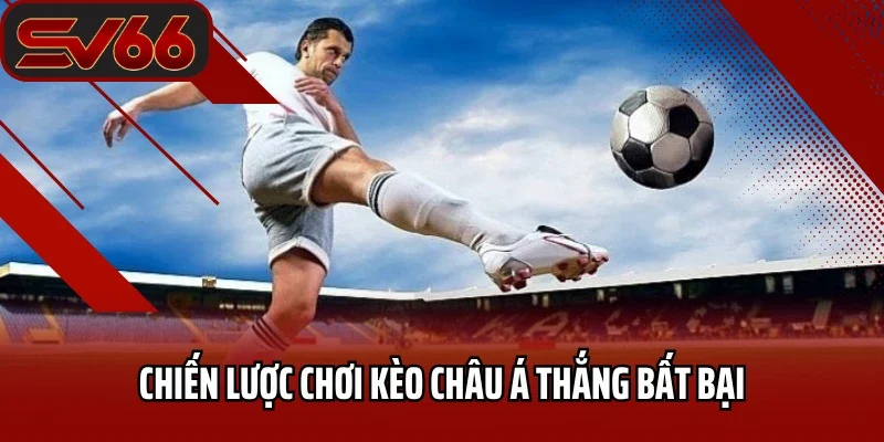Kèo Châu Á SV66 - Bí Quyết Chinh Phục Mọi Trận Đấu 4 Chiến lược chơi kèo Châu Á thắng bất bại