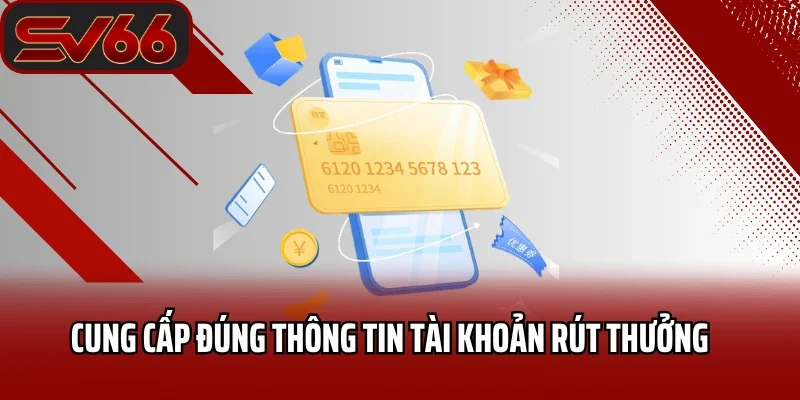 Cung cấp đúng thông tin tài khoản rút thưởng 