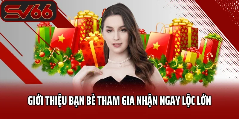 Bùng Nổ Các Siêu Khuyến Mãi SV66 Lớn Nhất Trong Năm 2025 3 Giới thiệu bạn bè tham gia nhận ngay lộc lớn