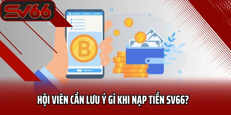 Hội viên cần lưu ý gì khi nạp tiền SV66?