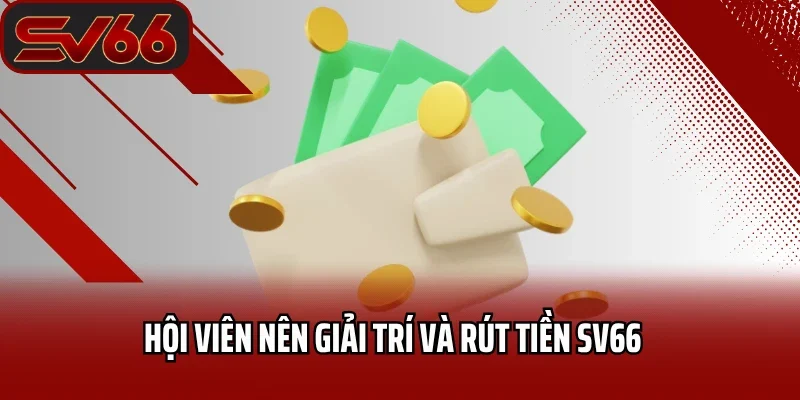 Hội viên nên giải trí và rút tiền Sv66