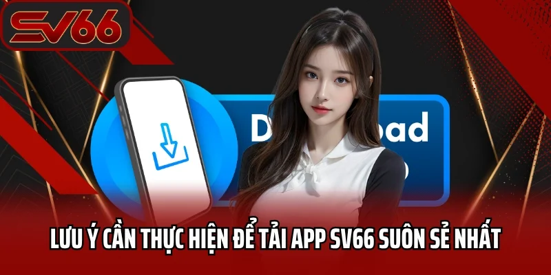 Lưu ý cần thực hiện để tải app SV66 suôn sẻ nhất