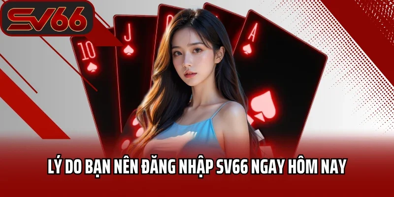 Đăng Nhập SV66 1 Lý do bạn nên đăng nhập SV66 ngay hôm nay