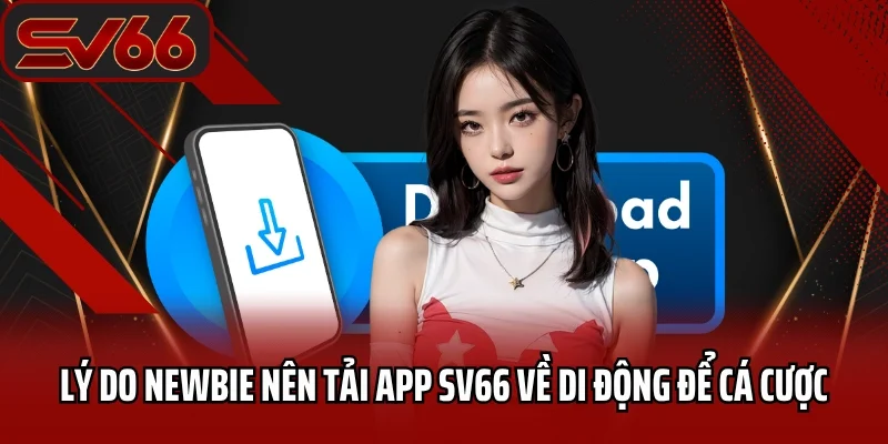 Lý do newbie nên tải app SV66 về di động để cá cược