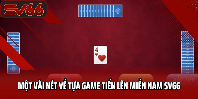 Tiến Lên Miền Nam SV66 - Trò Chơi Hấp Dẫn Nhất 2025 1 Một vài nét về tựa game tiến lên miền Nam SV66