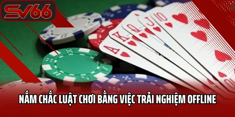 Nắm chắc luật chơi bằng việc trải nghiệm offline