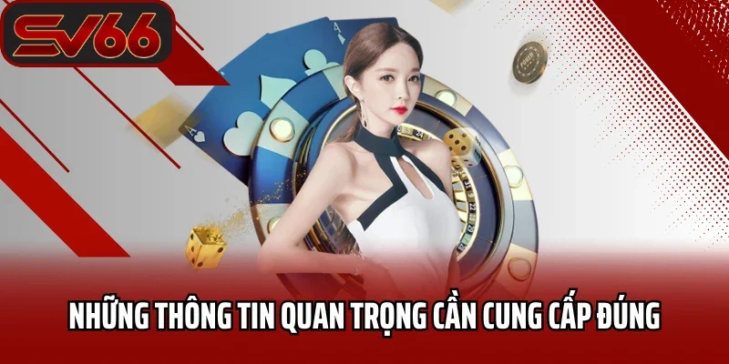 Những thông tin quan trọng cần cung cấp đúng 