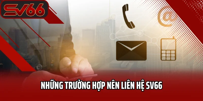 Liên Hệ SV66 Ngay Hôm Nay Khi Bạn Cần Hỗ Trợ Nhanh Chóng 1 Những trường hợp nên liên hệ SV66