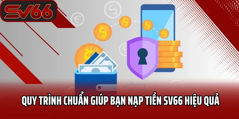 Quy trình chuẩn giúp bạn nạp tiền SV66 hiệu quả