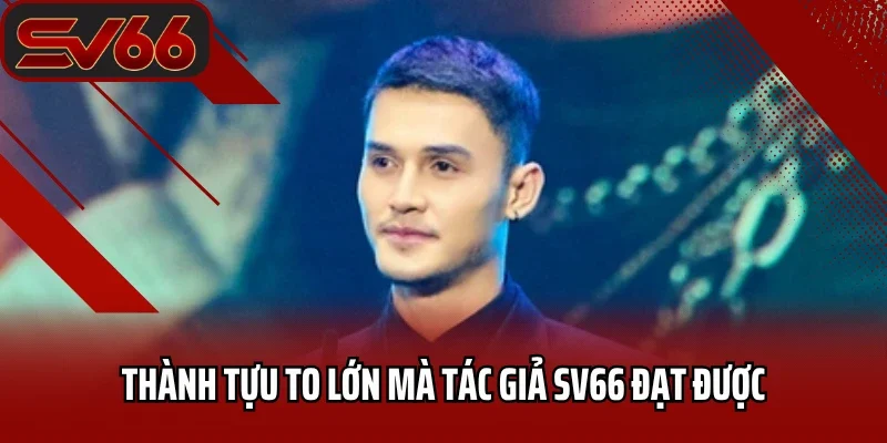 Thành tựu to lớn mà tác giả SV66 đạt được
