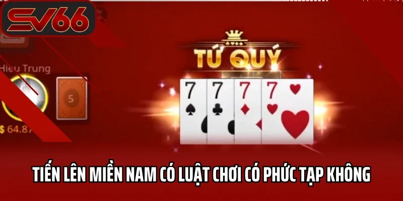 Tiến Lên Miền Nam SV66 - Trò Chơi Hấp Dẫn Nhất 2025 2 Tiến lên miền Nam có luật chơi có phức tạp không