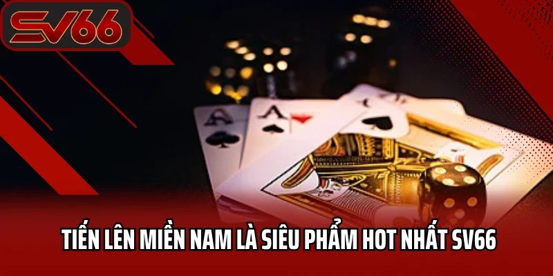 Tiến lên miền nam là siêu phẩm hot nhất SV66