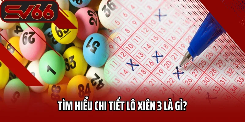 Giải Mã Chi Tiết Thông Tin Từ A-Z Lô Xiên 3 Là Gì? 1 Tìm hiểu chi tiết lô xiên 3 là gì?