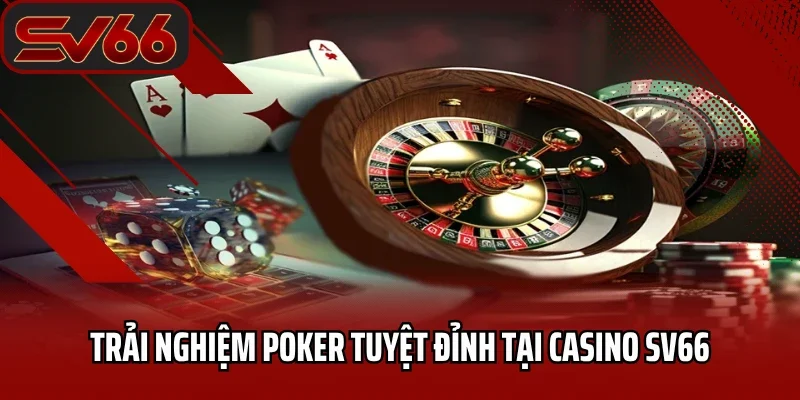 Casino SV66 3 Trải nghiệm poker tuyệt đỉnh tại casino SV66