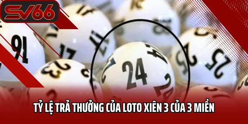 Giải Mã Chi Tiết Thông Tin Từ A-Z Lô Xiên 3 Là Gì? 2 Tỷ lệ trả thưởng của loto xiên 3 của 3 miền